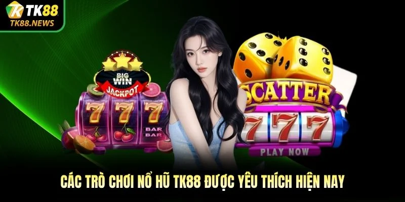 Các trò chơi nổ hũ TK88 được yêu thích hiện nay