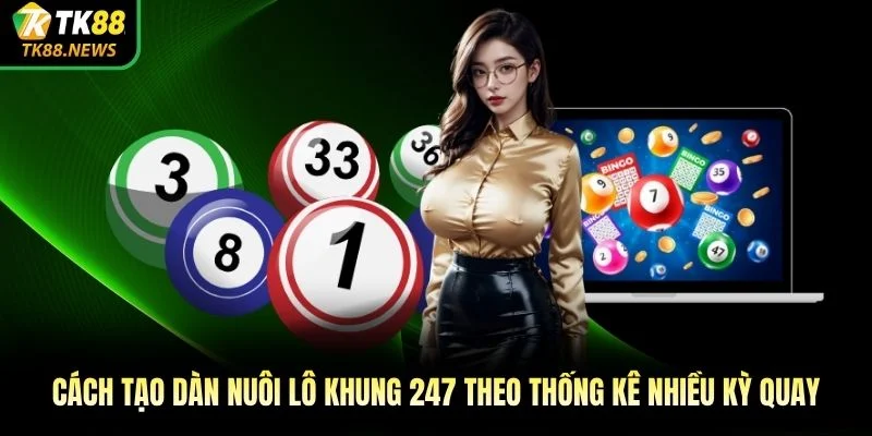 Cách tạo dàn nuôi lô khung 247 theo thống kê nhiều kỳ quay