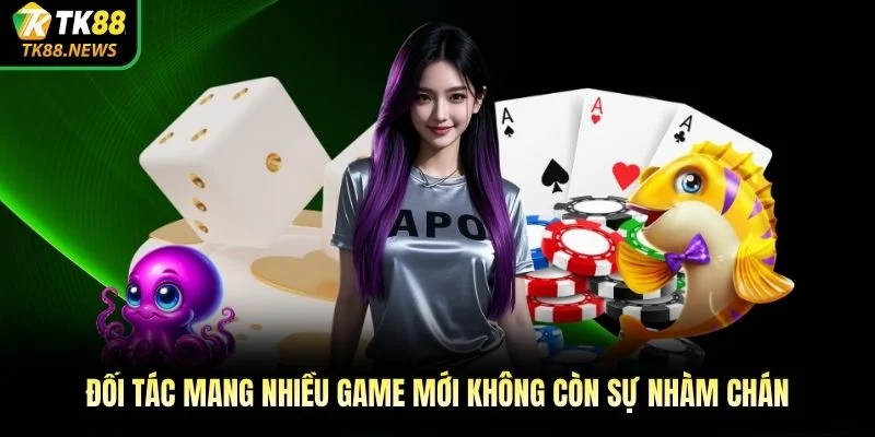 Đối tác mang nhiều game mới không còn sự nhàm chán
