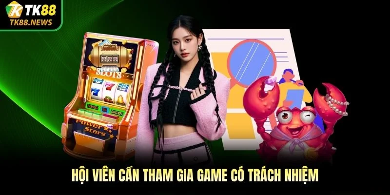 Hội viên cần tham gia game có trách nhiệm