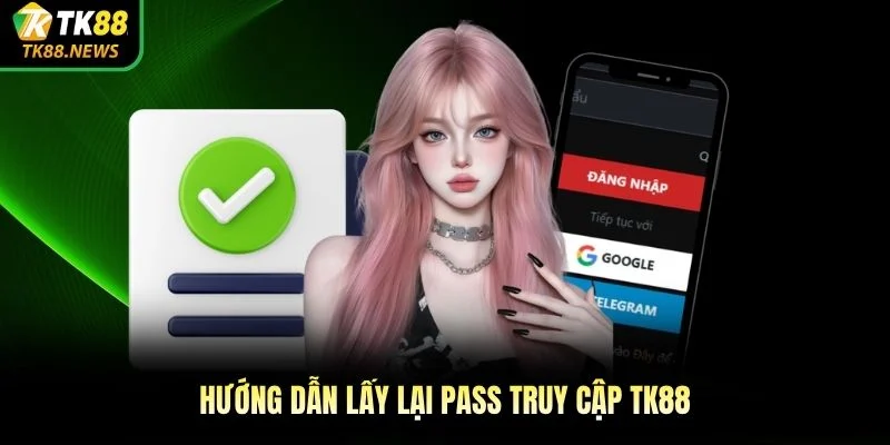 Hướng dẫn lấy lại pass truy cập TK88