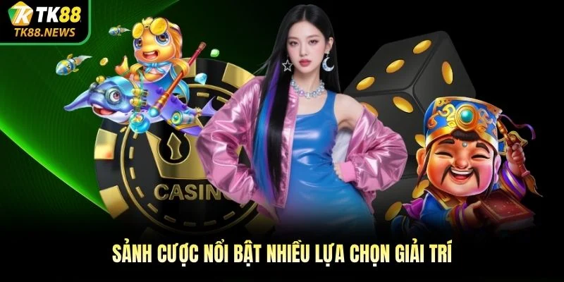 Sảnh cược nổi bật nhiều lựa chọn giải trí