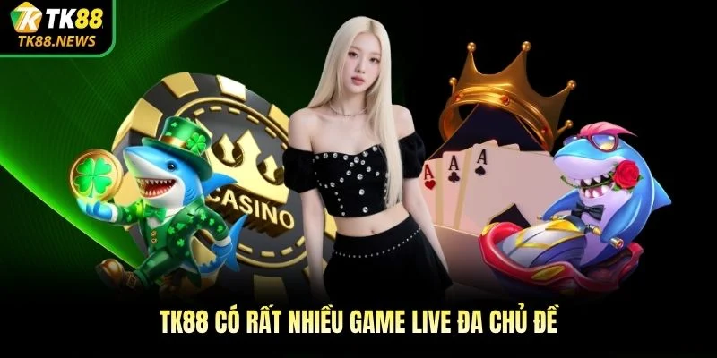 TK88 có rất nhiều game live đa chủ đề