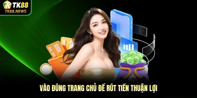 Vào đúng trang chủ để rút tiền thuận lợi